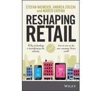 Reshaping Retail : Why Technology is Transforming the Industry and How to Win in the New Consumer Driven World