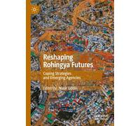 Reshaping Rohingya Futures: Coping Strategies and Emerging Agencies