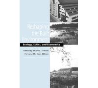 RESHAPING THE BUILT ENVIRONMENT: Ecology, Ethics, and Economics