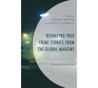 Reshaping True Crime Stories from the Global Margins : Voicing the Less Dead
