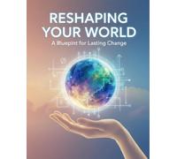 Reshaping Your World: A Blueprint For Lasting Change