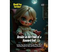 Reside as the Child of a Haunted Doll: Creepy True Stories and Spooky Facts About Haunted Dolls for Kids and Young Readers (Book for Curious Kids)