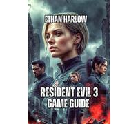 Resident Evil 3 Game Guide: Unlock Expert Tactics, Hidden Mechanics, and Advanced Techniques (RESIDENT EVIL COMPLETE MASTERY SERIES)