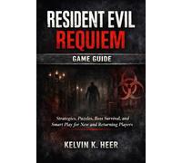 RESIDENT EVIL REQUIEM GAME GUIDE: Strategies, Puzzles, Boss Survival, and Smart Play for New and Returning Players