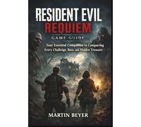 Resident Evil Requiem Game guide: Your Essential Companion to Conquering Every Challenge, Boss, and Hidden Treasure