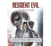 RESIDENT EVIL: REQUIEM: LE GUIDE OFFICIEL COMPLET DU JEU