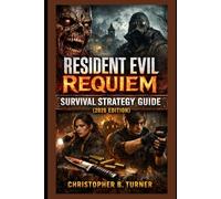 Resident Evil Requiem Survival Strategy Guide (2026 Edition): A Complete Player’s Guide to Story Understanding, Combat Strategy, Exploration, Puzzles, ... Survival Horror from Start to Finish