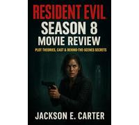 Resident Evil: Season 8 Movie Review: Plot Theories, Cast & Behind-the-Scenes Secrets