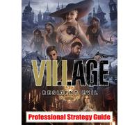 Resident Evil Village: Professional Strategy Guide: Everything You Need To Know (Best Tips, Tricks, Walkthroughs and Strategies)