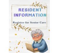Resident Information Register for Senior Care: A Simple Documentation System for Nursing Homes, Assisted Living Facilities, Adult Day Care Programs and Elderly Care Providers