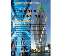 Residential Building Code 2024-2027: The Complete Practitioner’s Guide to the IRC - Code Compliance, 2024 Updates, Structural Safety, and Field Inspection Essentials