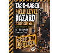 Residential Electrical Field Level Hazard Assessment: Task-Based Safety Checklists for Subcontractors & Independent Trades (TradeSafe Field Level Hazard Assessment Series)