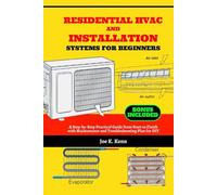 Residential HVAC and Installation Systems for Beginners: A Step-by-Step Practical Guide from Start to Finish with Maintenance and Troubleshooting Plan for DIY