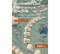 Residential Land Development Practices: A Textbook on Developing Land Into Finished Lots, Fourth Edition (Asce Press)