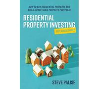Residential Property Investing Explained Simply: How to buy residential property and build a profitable property portfolio