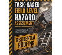 Residential Roofing Field Level Hazard Assessment: Task-Based Safety Checklists for Subcontractors & Independent Trades (TradeSafe Field Level Hazard Assessment Series)