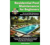 Residential Swimming Pool Maintenance For Beginners: Swimming Pool Maintenance - from Newbie to Expert