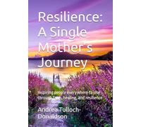 Resilience: A Single Mother’s Journey: Inspiring people everywhere to rise through faith, healing, and resilience