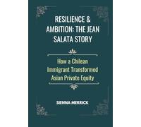 Resilience & Ambition: The Jean Salata Story: How a Chilean Immigrant Transformed Asian Private Equity