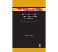 Resilience as a Framework for Coaching: A Cognitive Behavioural Perspective (Routledge Focus on Coaching)