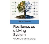 Resilience as a Living System: Why Maturity Is Not Resilience