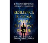 RESILIENCE BLOOMS WHERE SHADOWS RECEDE: "Where Silence Whispers, Resilience Ignites, and Darkness Discovers Its Luminescence"