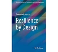 Resilience by Design: 0 (Advanced Sciences and Technologies for Security Applications)