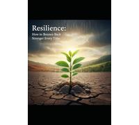 Resilience: How to Bounce Back Stronger Every Time