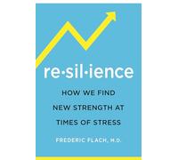 Resilience: How We Find New Strength At Times of Stress