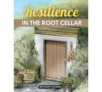 Resilience in the Root Cellar: How to Safeguard Your Food Supply for an Uncertain Future without the Hassle of Canning