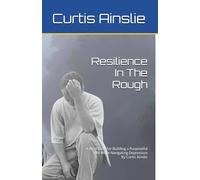Resilience In The Rough: A Workbook for Building a Purposeful Life While Navigating Depression