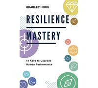 Resilience Mastery: 11 keys to upgrade human performance