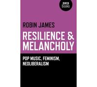 Resilience & Melancholy: Pop Music, Feminism, Neoliberalism