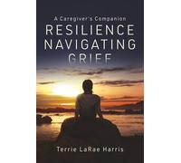 Resilience Navigating Grief: A Caregiver's Companion
