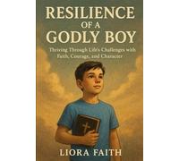 Resilience of a Godly boy: Thriving Through Life’s Challenges with Faith, Courage, and Character