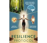 Resilience Protocol: Rewire Your Habits, Reclaim Your Energy, Rebuild Your Life (The Emotional Mastery Collection: Realign, Empower, Lead)