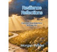 Resilience Reflections: Everyday Anecdotes for a Stronger You (The Resilience Roadmap Series)