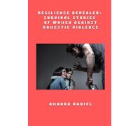 Resilience Revealed - Survival Stories of Women Against Domestic Violence