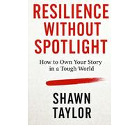 Resilience Without Spotlight: How to Own Your Story in a Tough World (Living True)