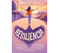 Resiliencia: 12 claves para dejar de pensar demasiado, superar la ansiedad y dejar de sufrir. Fortalece tu inteligencia emocional con herramientas prácticas e historias inspiradoras.