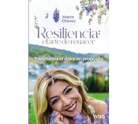 Resiliencia: el arte de renacer: Transforma el dolor en propósito