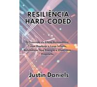 Resiliência Hard-Coded: O Override do Piloto Automático: Como Quebrar o Loop Infinito, Reivindicar Sua Energia e Viver com Propósito