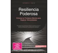 Resiliencia Poderosa: Entrena tu Fortaleza Mental para Superar Adversidades (Desarrollo personal)