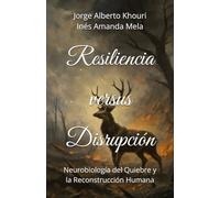 Resiliencia versus Disrupción: Neurobiología del Quiebre y la Reconstrucción Humana: 2 (Pensando en todo)