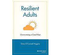 Resilient Adults: Overcoming a Cruel Past