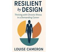 Resilient by Design: Thriving with Chronic Illness in a Demanding Career