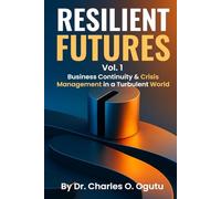 RESILIENT FUTURES Vol. 1: Business Continuity & Crisis Management in a Turbulent World