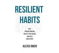 Resilient Habits: Beat Procrastination, protect your energy and build consistency