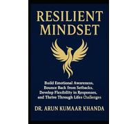 RESILIENT MINDSET: Build Emotional Awareness Bounce Back from Setbacks Develop Flexibility in Responses and Thrive Through Life’s Challenges (SUCCESS AND TRANSFORMATION)