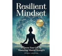 Resilient Mindset: Improve Your Life by Mastering Mental Strength (ELEVATE Series)